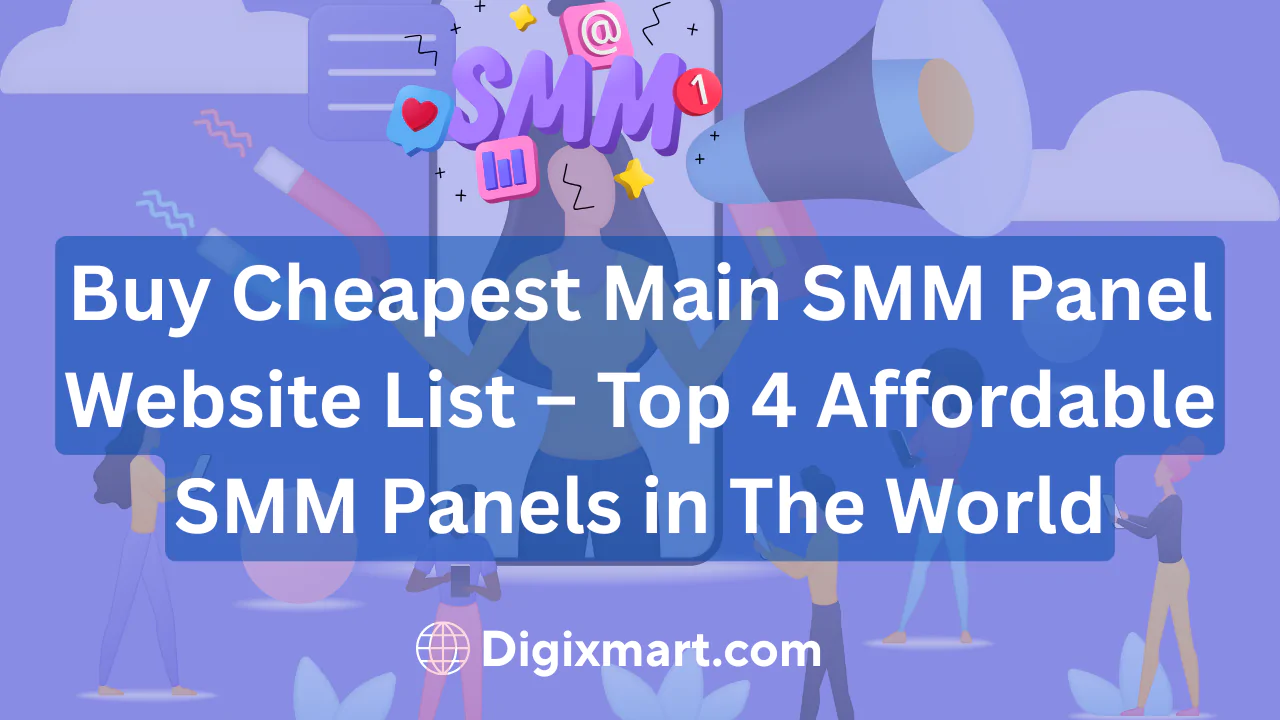 Buy Cheapest Main SMM Panel Website List – Top 4 Affordable SMM Panels in The World | DigiXMart